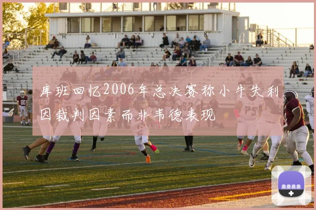 库班回忆2006年总决赛称小牛失利因裁判因素而非韦德表现